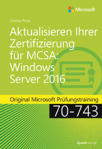 Pluta, Charles — Aktualisierung Ihrer Zertifizierung für MCSA: Windows Server 2016 · Original Microsoft Prüfungstraining