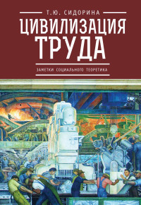 Татьяна Юрьевна Сидорина — Цивилизация труда: заметки социального теоретика