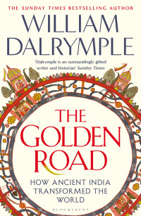 William Dalrymple — The Golden Road: How Ancient India Transformed the World