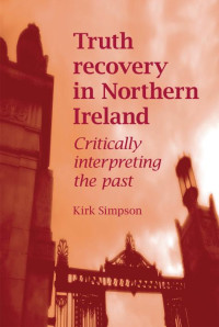 Kirk Simpson — Truth recovery in Northern Ireland: Critically interpreting the past