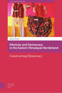 Mona Chettri — Ethnicity and Democracy in the Eastern Himalayan Borderland: Constructing Democracy