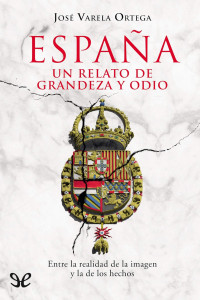 José Varela Ortega — España: Un relato de grandeza y odio