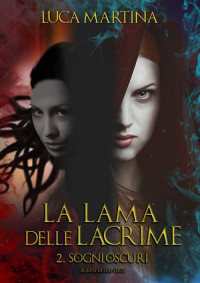Martina, Luca — La Lama delle Lacrime - Libro II Sogni Oscuri: Saga Completa (Italian Edition)