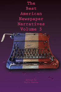 Reaves, Gayle. — The Best American Newspaper Narratives, Volume 5