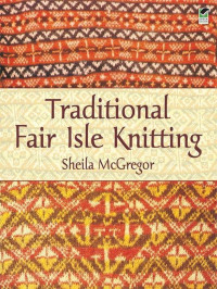 Sheila McGregor — Traditional Fair Isle Knitting (Dover Knitting, Crochet, Tatting, Lace)