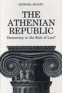 Raphael Sealey — The Athenian Republic: Democracy or the Rule of Law?
