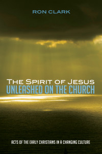 Ron Clark; — The Spirit of Jesus Unleashed on the Church