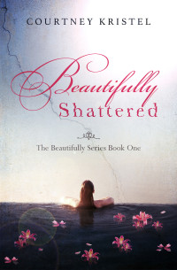 Kristel, Courtney — Beautifully Shattered (The Beautifully Series Book 1)