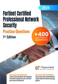 IP Specialist — Fortinet Certified Professional Network Security +400 Exam Practice Questions with Detailed Explanations and Reference Links : 1st Edition - 2024