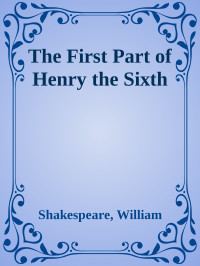 Shakespeare, William — The First Part of Henry the Sixth