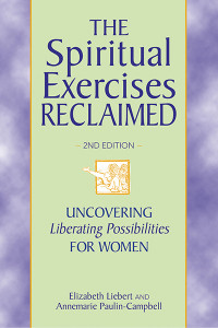 Elizabeth Liebert;Annemarie Paulin-Campbell; & Annemarie Paulin-Campbell — Spiritual Exercises Reclaimed, 2nd Edition, The: Uncovering Liberating Possibilities for Women