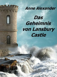 Alexander, Anne [Alexander, Anne] — Das Geheimnis von Lansbury Castle
