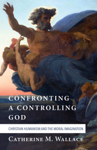 Catherine M. Wallace; — Confronting a Controlling God