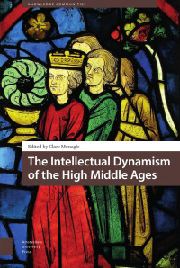 Clare Monagle (Editor) — The Intellectual Dynamism of the High Middle Ages