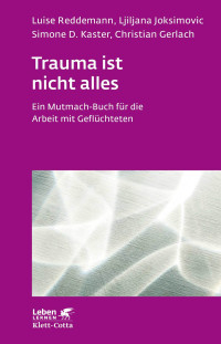 Luise Reddemann;Ljiljana Joksimovic;Simone D. Kaster;Christian Gerlach; — Trauma ist nicht alles (Leben Lernen, Bd. 304)