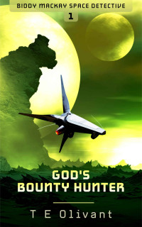 T E Olivant — God's Bounty Hunter (Biddy Mackay Space Detective Book 1)