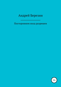 Андрей Владимирович Березин — Посторонним вход разрешен