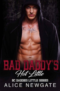 Alice Newgate — Bad Daddy's Hot Little: An Age Play, DDlg, Instalove, Standalone, Romance (RC Daddies Little Series Book 1)