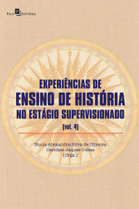 Nucia Alexandra Silva de Oliveira & Caroline Jaques Cubas — Experiência de ensino de história no estágio supervisionado (V. 4)