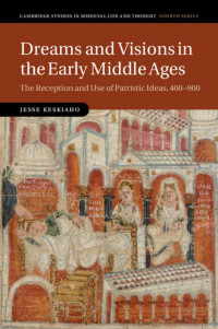 JESSE KESKIAHO — DREAMS AND VISIONS IN THE EARLY MIDDLE AGES: THE RECEPTION AND USE OF PATRISTIC IDEAS, 400–900