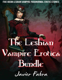 Javier Fabra — The Lesbian Vampire Erotica Bundle (Five BDSM Lesbian Paranormal Vampire Erotic Stories)