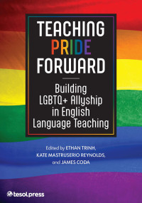 Ethan Trinh;Kate Mastruserio Reynolds;James Coda; — Teaching Pride Forward: Building LGBTQ+ Allyship in English Language Teaching