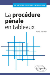 Kamel Aissaoui — La procédure pénale en tableaux (Le Droit en fiches et en tableaux)