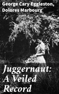 George Cary Eggleston, Dolores Marbourg — Juggernaut: A Veiled Record