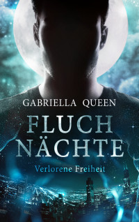 Queen, Gabriella — Fluchnächte: Verlorene Freiheit (German Edition)