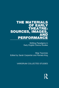 Meg Twycross & Sarah Carpenter & Pamela King — The Materials of Early Theatre: Sources, Images, and Performance