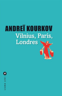 Andrei Kourkov — Vilnius, Londres, Paris