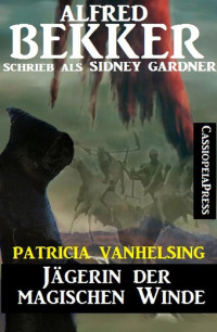 Alfred Bekker [Bekker, Alfred] — Patricia Vanhelsing: Sidney Gardner - Jägerin der magischen Winde (German Edition)