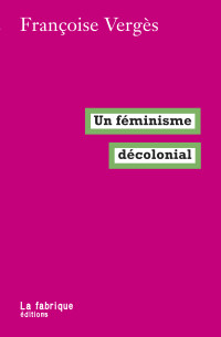 Françoise Vergès — Un féminisme décolonial