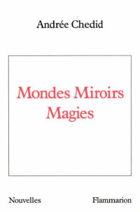 Chedid, Andrée — Mondes miroirs magies