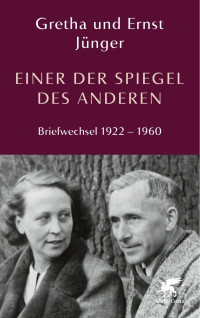 Anja Keith — Einer der Spiegel des Anderen - Gretha und Ernst Jünger - Briefwechsel 1922-1960 (2021)