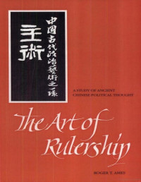 Ames, Roger T — The Art of Rulership: A Study of Ancient Chinese Political Thought