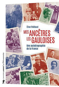 Elise Thiébaut [Thiébaut, Elise] — Mes ancêtres les Gauloises : Une autobiographie de la France