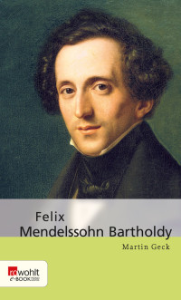 Geck, Martin — Felix Mendelssohn Bartholdy · Rowohlt Monographie