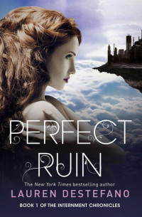 DeStefano, Lauren — [The Internment Chronicles 01] • Perfect Ruin