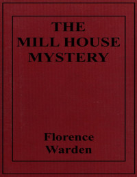 Florence Warden. — The mill house mystery.