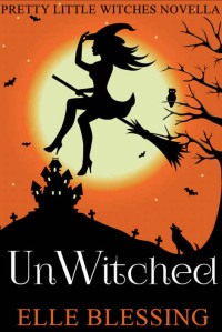 Elle Blessing — UnWitched (Pretty Little Witches Book 0)