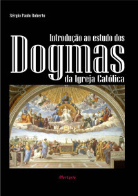 Sérgio Paulo Roberto [Paulo Roberto, Sérgio] — Introdução ao estudo dos dogmas da Igreja Católica