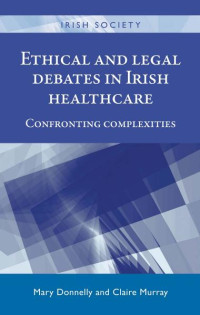 Mary Donnelly — Ethical and legal debates in Irish healthcare: Confronting complexities