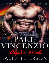 Laura Peterson — Paul Vincenzio - Alpha Male - Chicago Mafia Vows Book 3: An Enemies to Lovers Mafia Romance