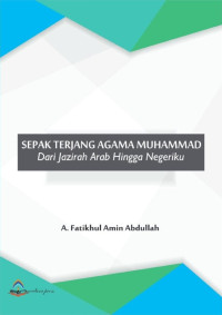 A. Fatikhul Amin Abdullah — Sepak Terjang Agama Muhammad: Dari Jazirah Arab Hingga Negeriku