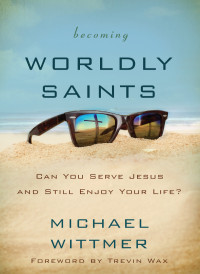 Michael E. Wittmer — Becoming Worldly Saints