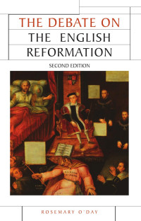 Rosemary O’Day — The Debate on the English Reformation: Second edition