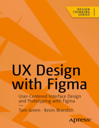 Tom Green, Kevin Brandon — UX Design with Figma: User-Centered Interface Design and Prototyping with Figma