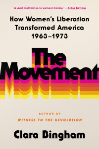 Clara Bingham — The Movement: How Women's Liberation Transformed America 1963-1973