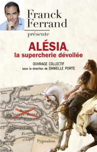 Danielle Porte, Franck Ferrand — Alésia : la supercherie dévoilée